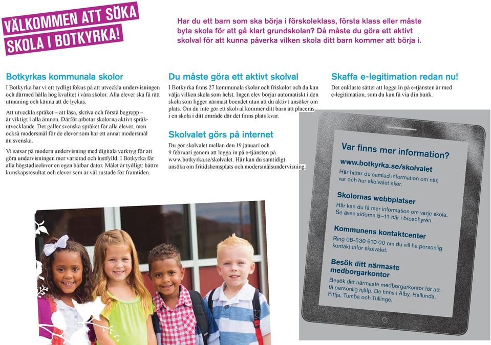 Botkyrkas kommunala skolor I Botkyrka har vi ett tydligt fokus på att utveckla undervisningen och därmed hålla hög kvalitet i våra skolor. Alla elever ska få rätt utmaning och känna att de lyckas.