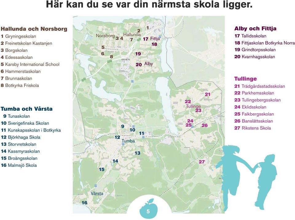 Tumba och Vårsta 9 Tunaskolan 0 Sverigefi nska Skolan Kunskapsskolan i Botkyrka Björkhaga Skola 3 Storvretskolan 4 Kassmyraskolan 5 Broängsskolan 6 Malmsjö Skola Norsborg