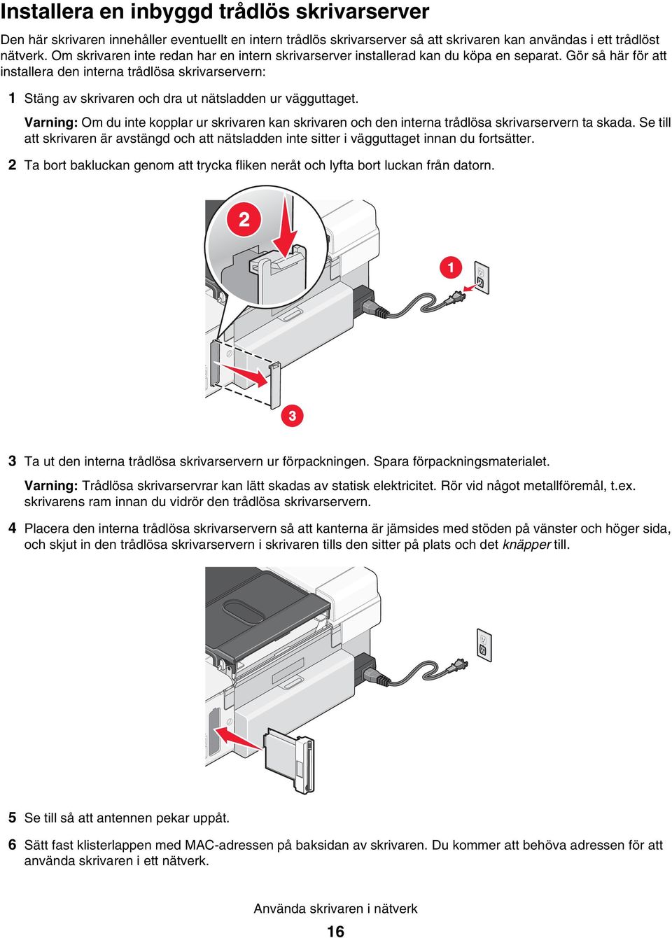 Gör så här för att installera den interna trådlösa skrivarservern: 1 Stäng av skrivaren och dra ut nätsladden ur vägguttaget.