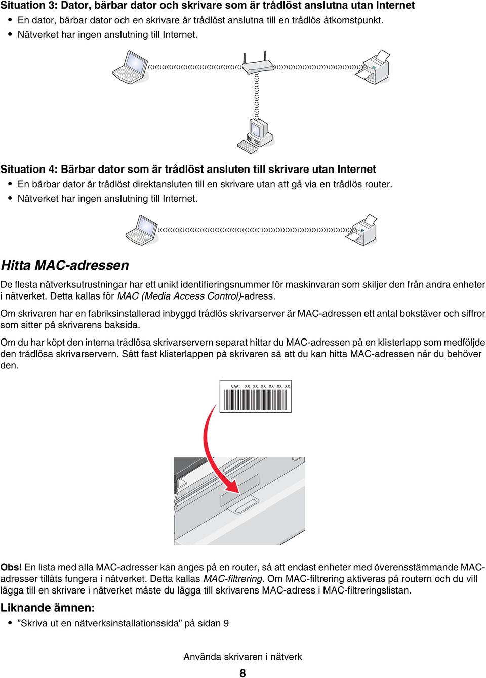 Situation 4: Bärbar dator som är trådlöst ansluten till skrivare utan Internet En bärbar dator är trådlöst direktansluten till en skrivare utan att gå via en trådlös router.