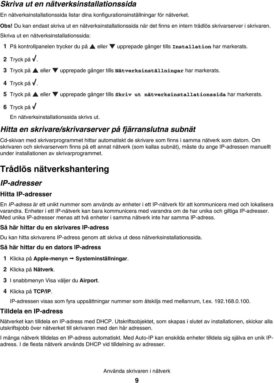 Skriva ut en nätverksinstallationssida: 1 På kontrollpanelen trycker du på eller upprepade gånger tills Installation har markerats. 2 Tryck på.