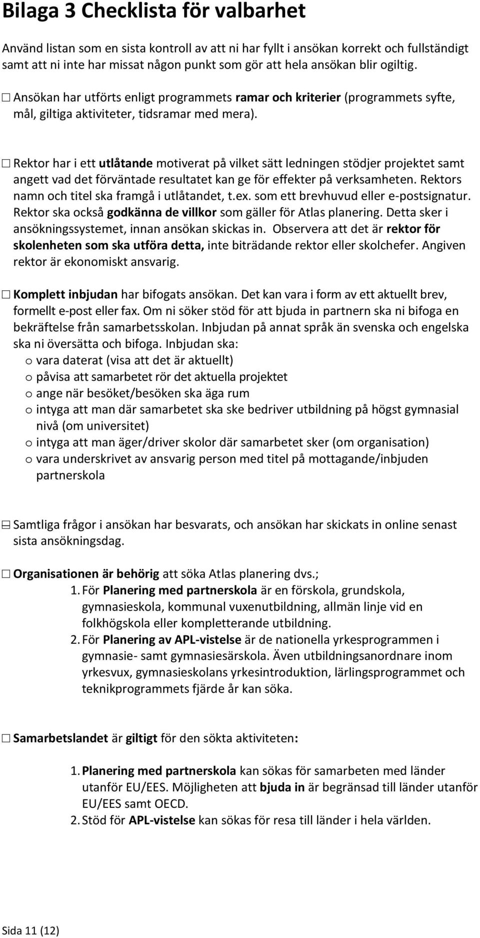 Rektor har i ett utlåtande motiverat på vilket sätt ledningen stödjer projektet samt angett vad det förväntade resultatet kan ge för effekter på verksamheten.