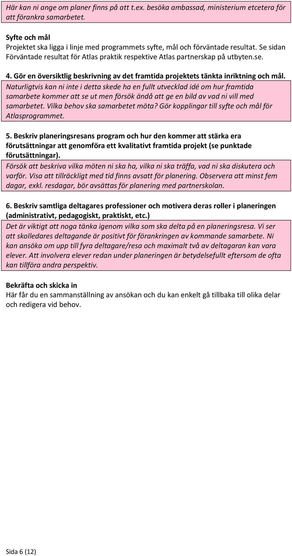 Gör en översiktlig beskrivning av det framtida projektets tänkta inriktning och mål.