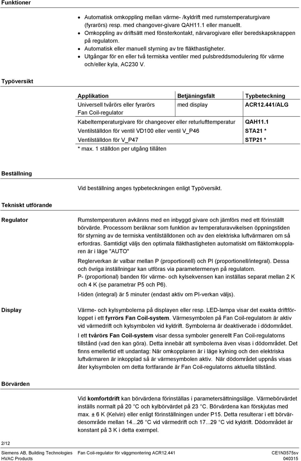 Utgångar för en eller två termiska ventiler med pulsbreddsmodulering för värme och/eller kyla, AC23 V.