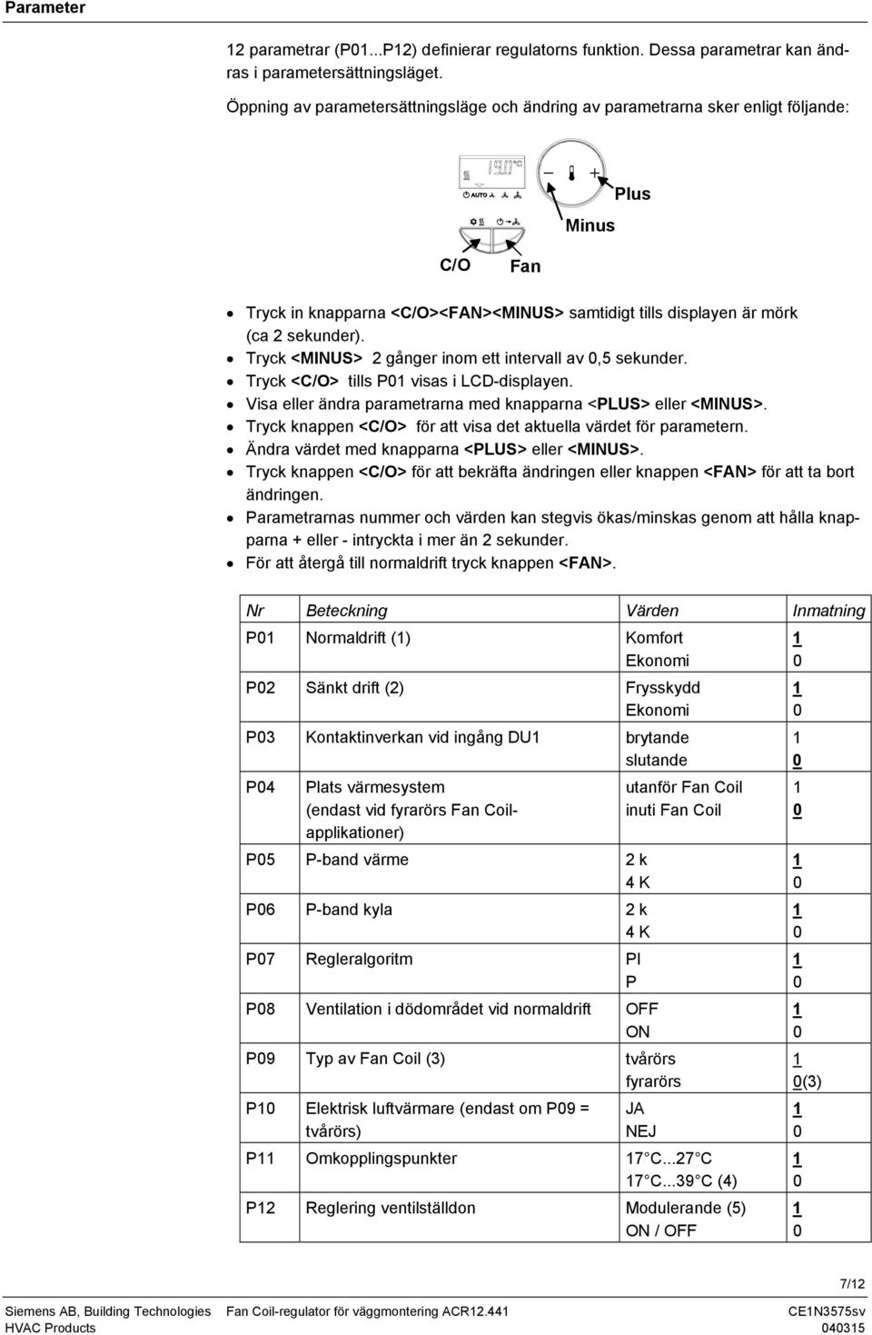 Tryck <MINUS> 2 gånger inom ett intervall av,5 sekunder. Tryck <C/O> tills P visas i LCD-displayen. Visa eller ändra parametrarna med knapparna <PLUS> eller <MINUS>.