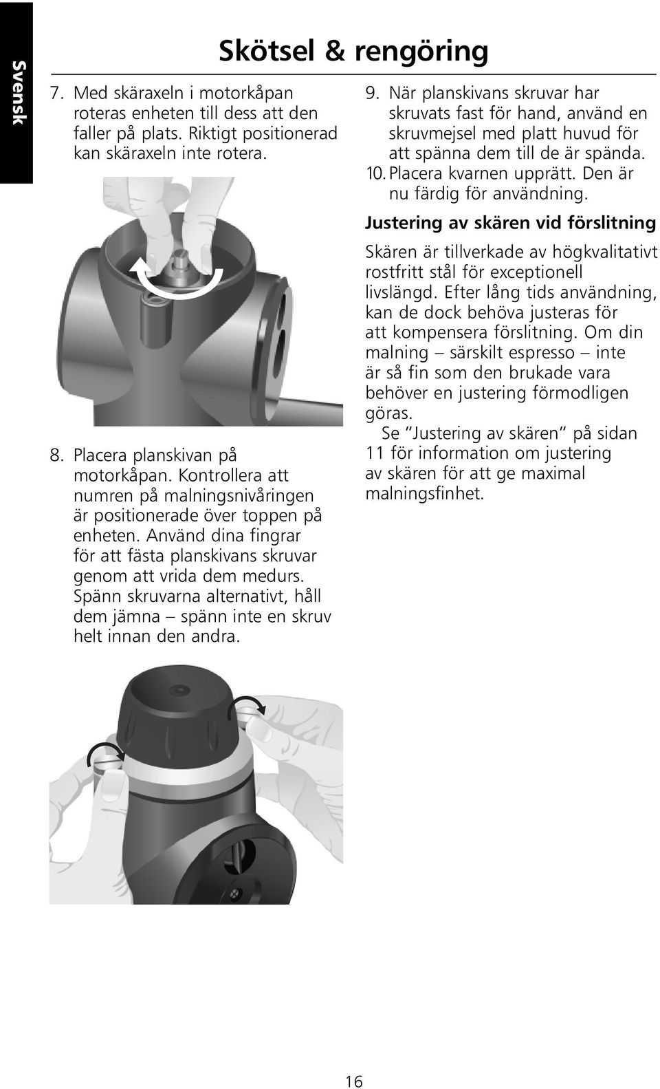 Spänn skruvarna alternativt, håll dem jämna spänn inte en skruv helt innan den andra. Skötsel & rengöring 9.