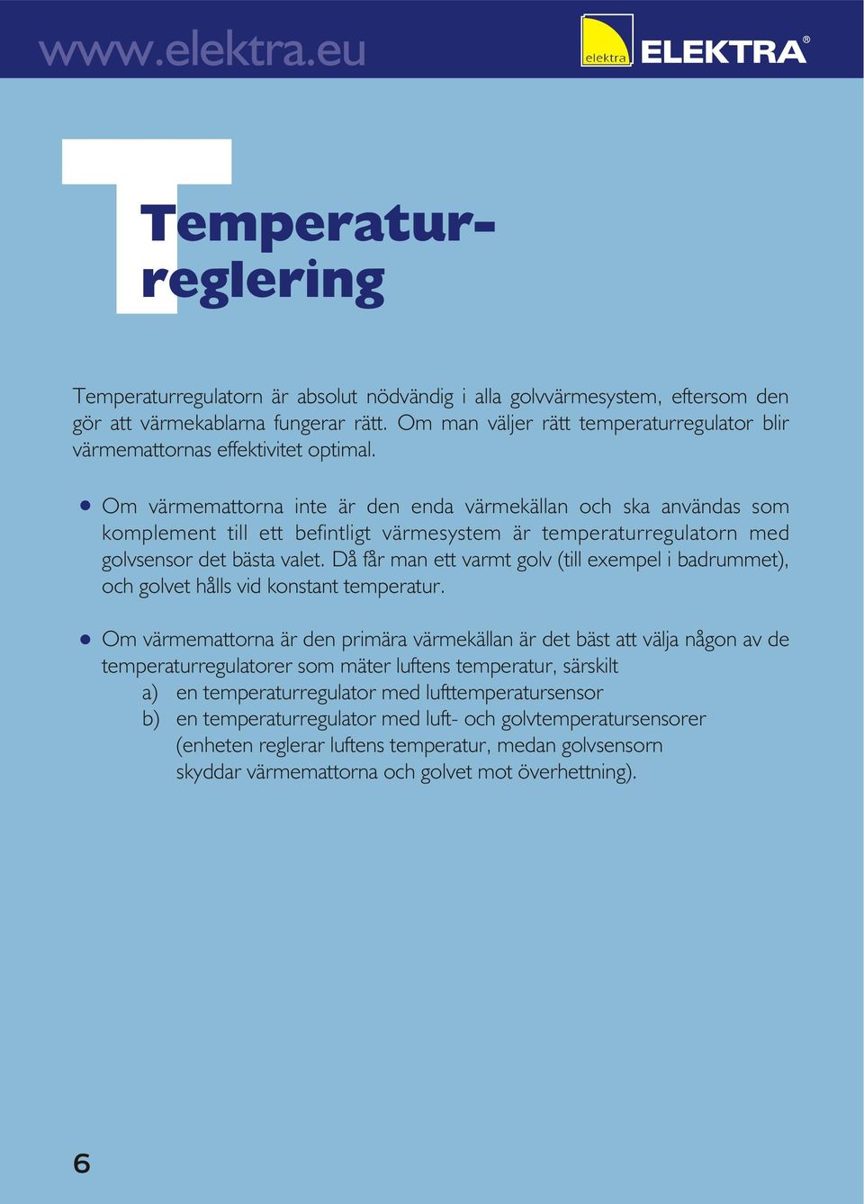 Om värmemattorna inte är den enda värmekällan och ska användas som komplement till ett befintligt värmesystem är temperaturregulatorn med golvsensor det bästa valet.