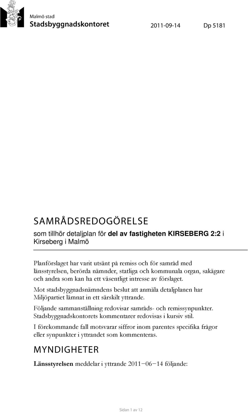 Mot stadsbyggnadsnämndens beslut att anmäla detaljplanen har Miljöpartiet lämnat in ett särskilt yttrande. Följande sammanställning redovisar samråds- och remissynpunkter.