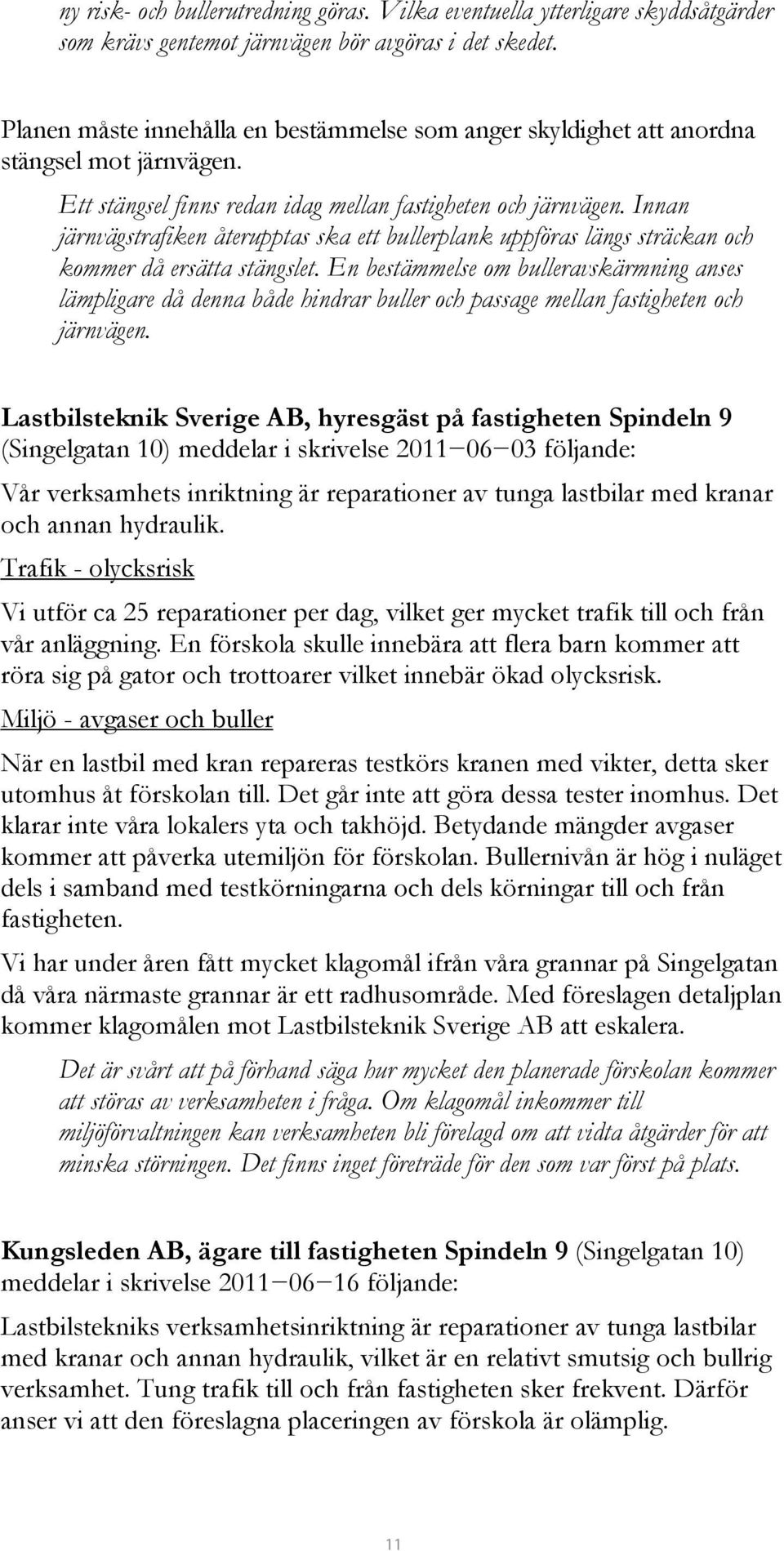 Innan järnvägstrafiken återupptas ska ett bullerplank uppföras längs sträckan och kommer då ersätta stängslet.