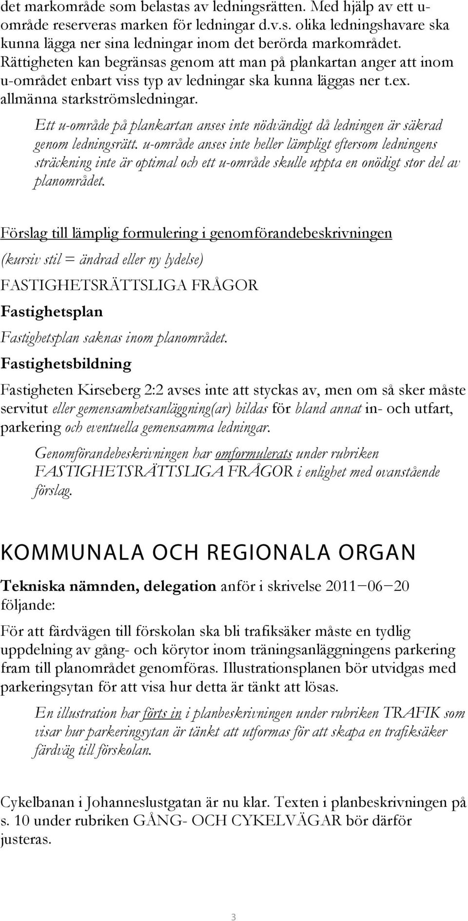 Ett u-område på plankartan anses inte nödvändigt då ledningen är säkrad genom ledningsrätt.