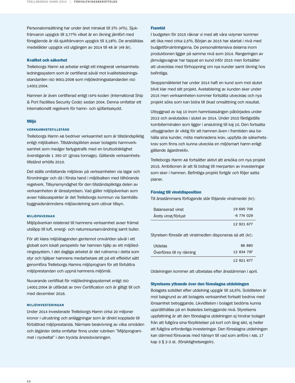 Kvalitet och säkerhet Trelleborgs Hamn ab arbetar enligt ett integrerat verksamhetsledningssystem som är certifierat såväl mot kvalitetsledningsstandarden iso 9001:2008 som miljöledningsstandarden