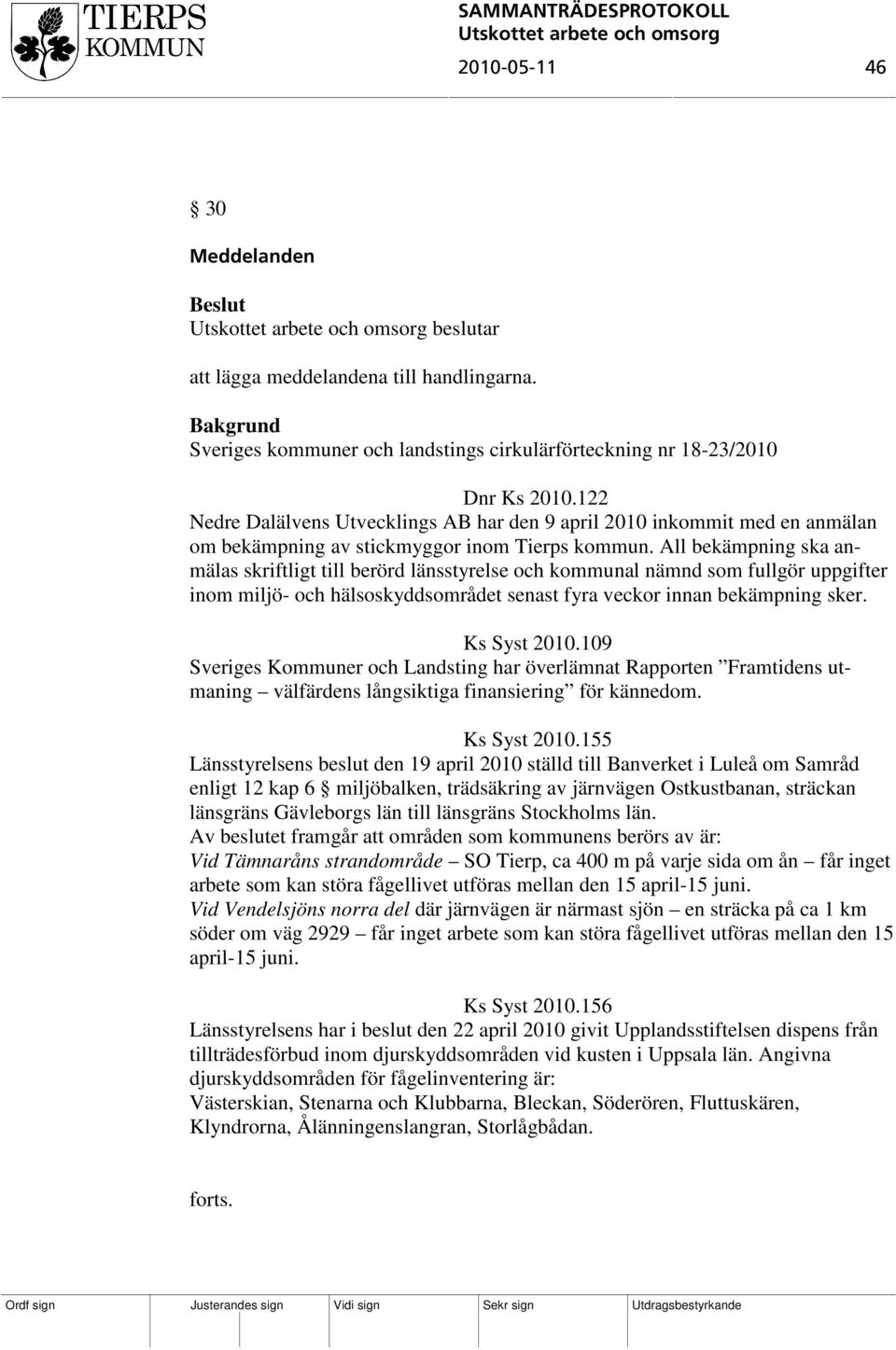 All bekämpning ska anmälas skriftligt till berörd länsstyrelse och kommunal nämnd som fullgör uppgifter inom miljö- och hälsoskyddsområdet senast fyra veckor innan bekämpning sker. Ks Syst 2010.