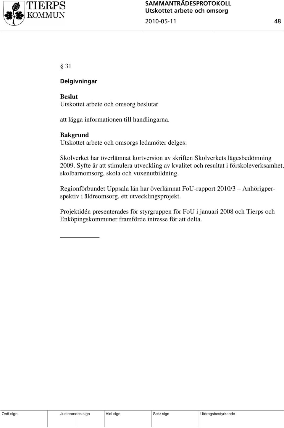 Syfte är att stimulera utveckling av kvalitet och resultat i förskoleverksamhet, skolbarnomsorg, skola och vuxenutbildning.