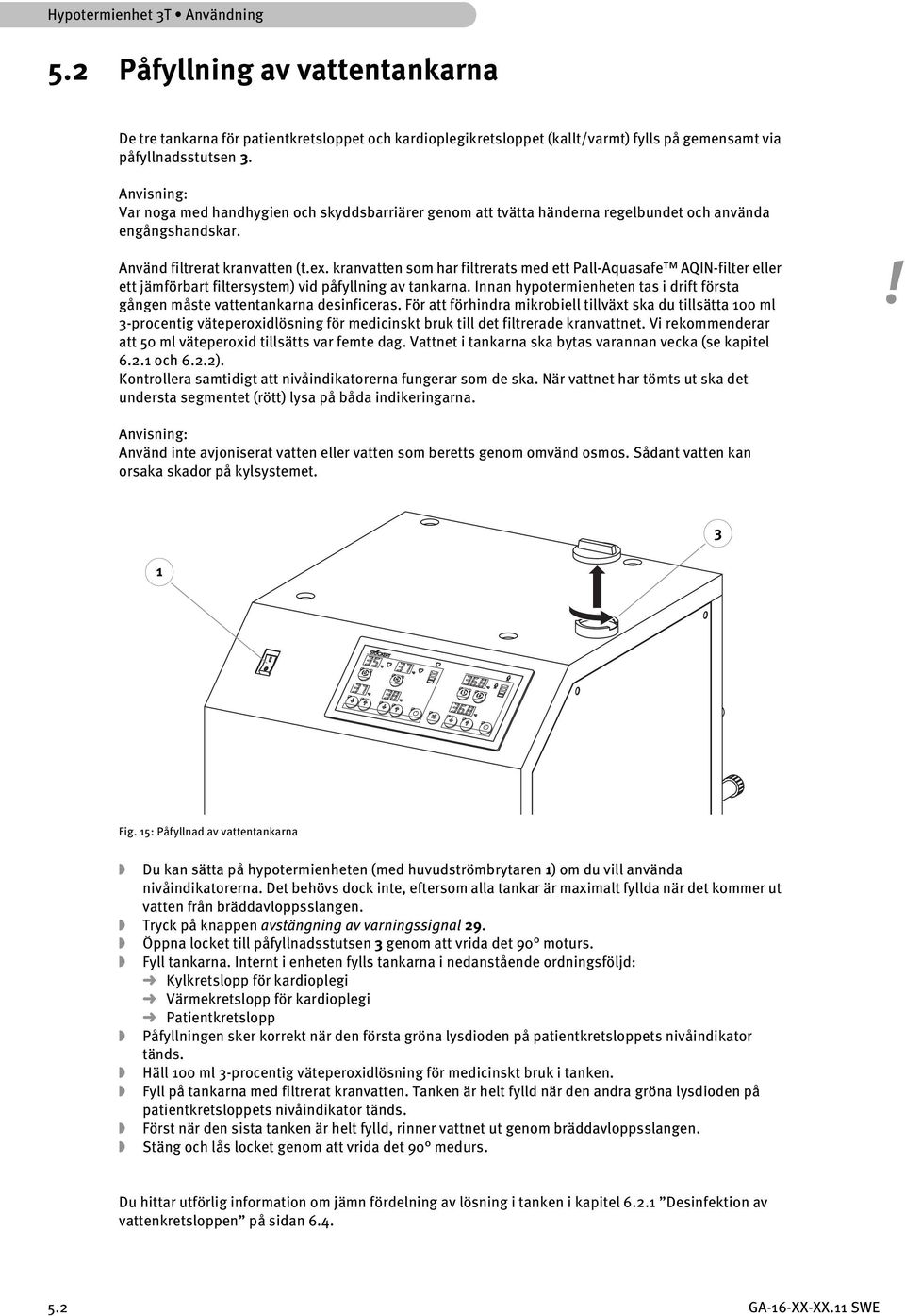 kranvatten som har filtrerats med ett Pall-Aquasafe AQIN-filter eller ett jämförbart filtersystem) vid påfyllning av tankarna.