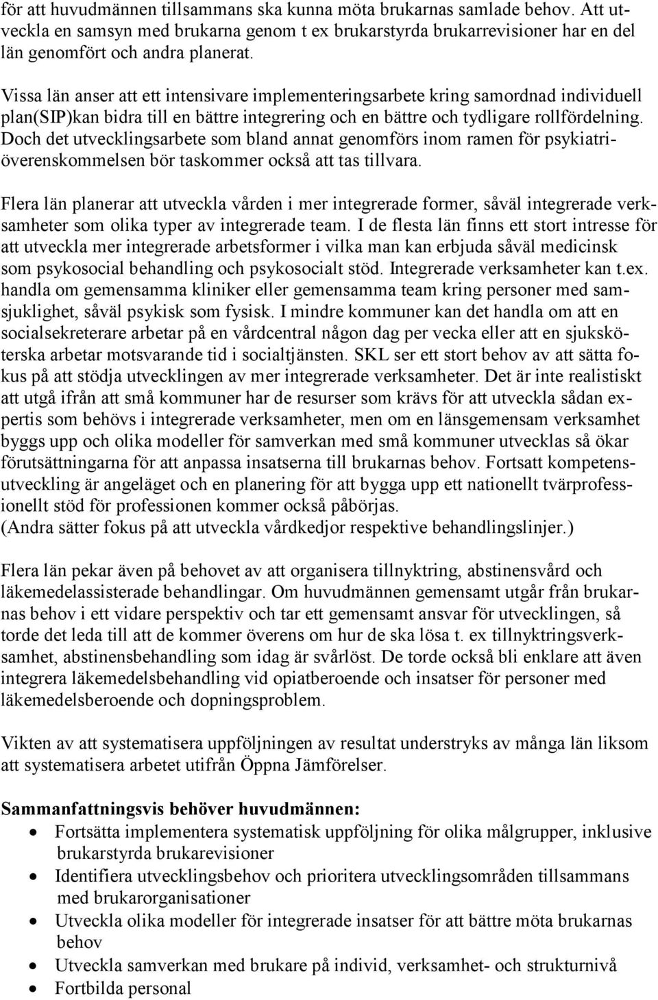 Doch det utvecklingsarbete som bland annat genomförs inom ramen för psykiatriöverenskommelsen bör taskommer också att tas tillvara.