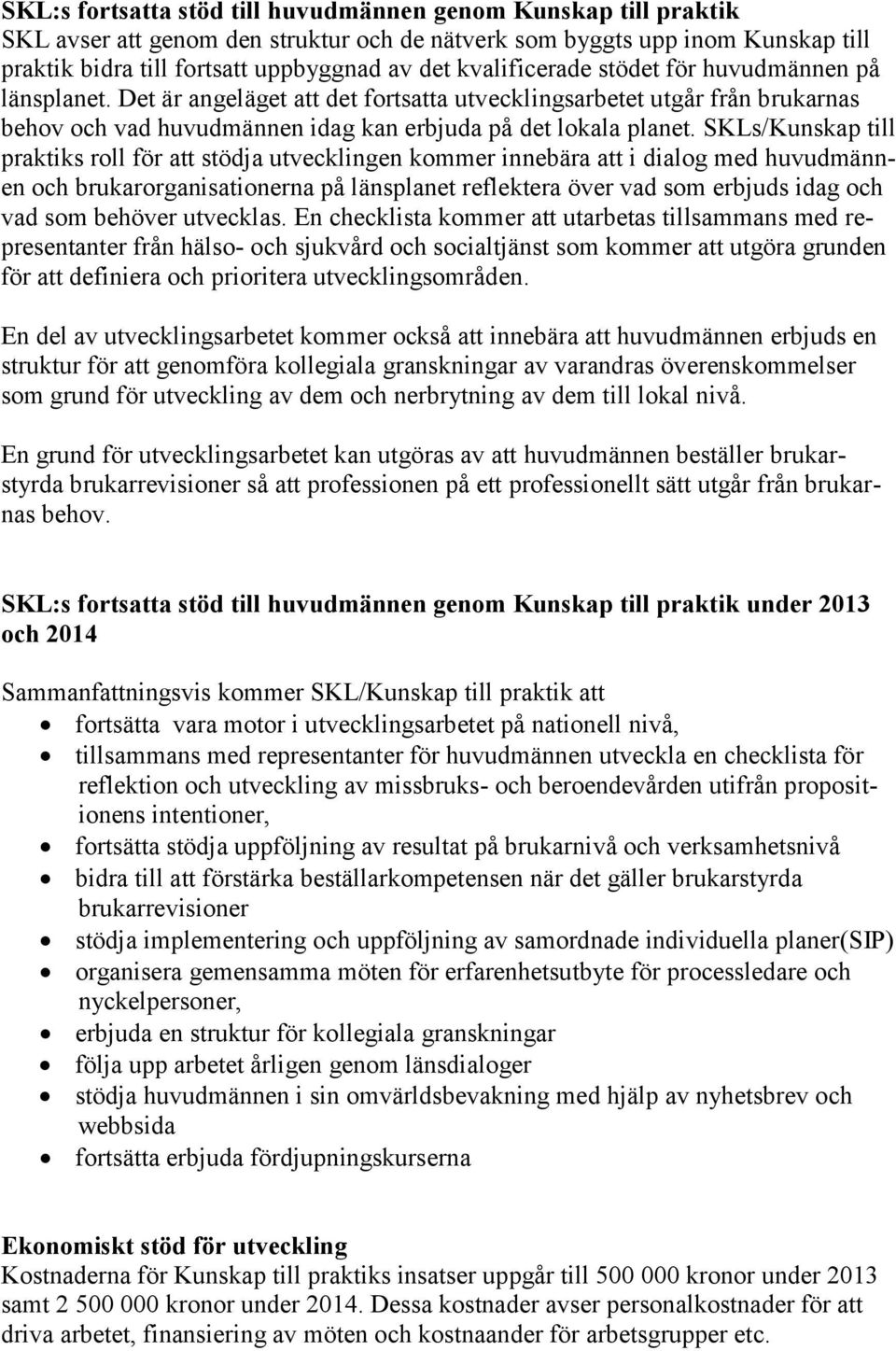 SKLs/Kunskap till praktiks roll för att stödja utvecklingen kommer innebära att i dialog med huvudmännen och brukarorganisationerna på länsplanet reflektera över vad som erbjuds idag och vad som