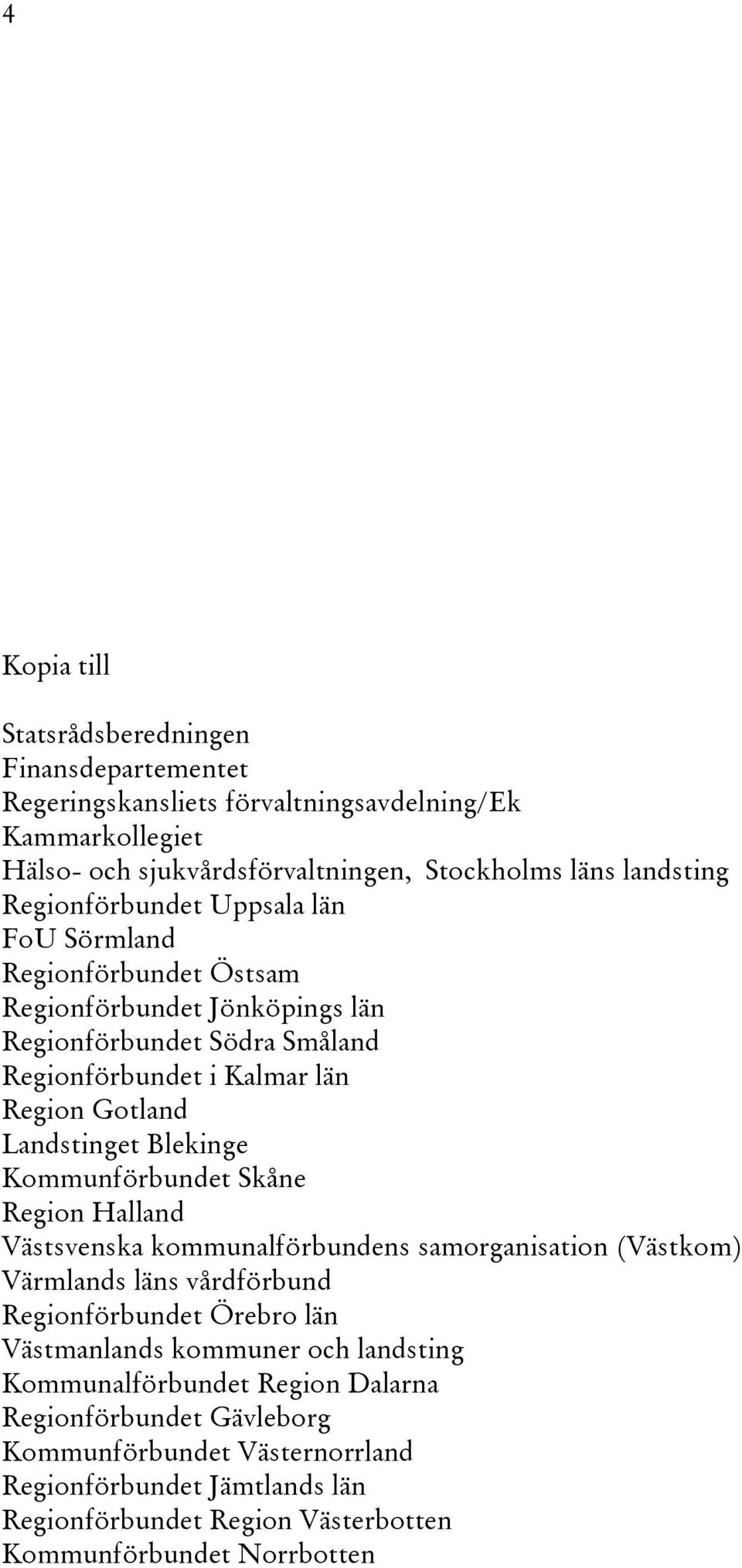 Blekinge Kommunförbundet Skåne Region Halland Västsvenska kommunalförbundens samorganisation (Västkom) Värmlands läns vårdförbund Regionförbundet Örebro län Västmanlands kommuner och