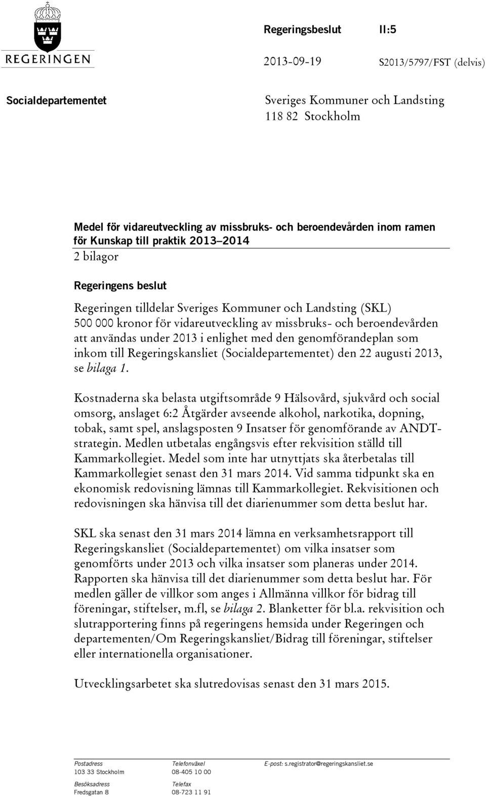 användas under 2013 i enlighet med den genomförandeplan som inkom till Regeringskansliet (Socialdepartementet) den 22 augusti 2013, se bilaga 1.