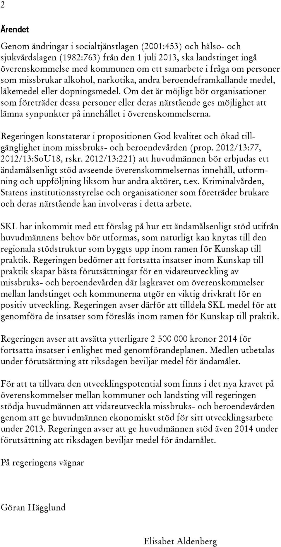 Om det är möjligt bör organisationer som företräder dessa personer eller deras närstående ges möjlighet att lämna synpunkter på innehållet i överenskommelserna.