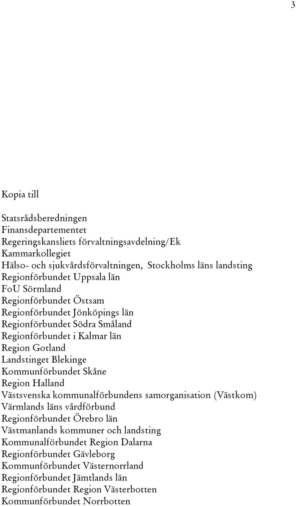 Blekinge Kommunförbundet Skåne Region Halland Västsvenska kommunalförbundens samorganisation (Västkom) Värmlands läns vårdförbund Regionförbundet Örebro län Västmanlands kommuner och