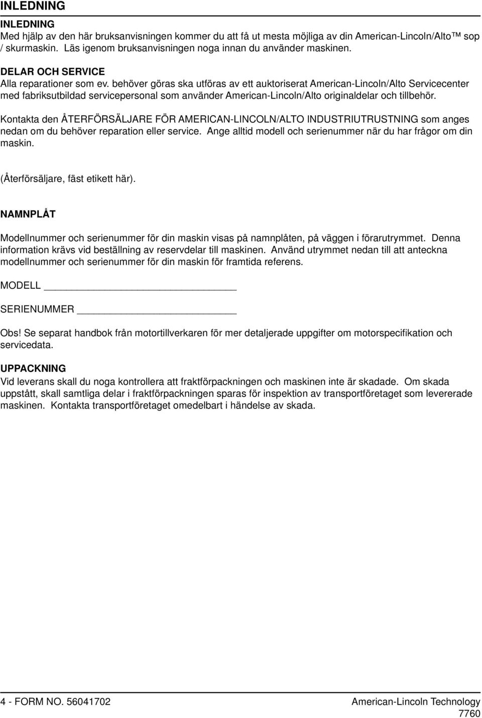 behöver göras ska utföras av ett auktoriserat American-Lincoln/Alto Servicecenter med fabriksutbildad servicepersonal som använder American-Lincoln/Alto originaldelar och tillbehör.