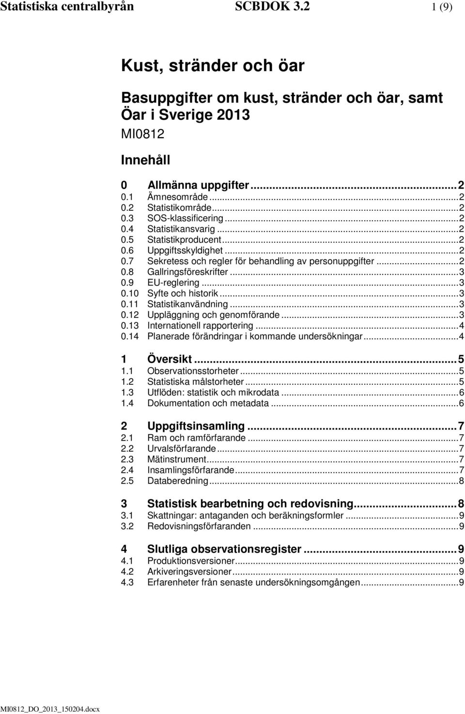 .. 3 0.9 EU-reglering... 3 0.10 Syfte och historik... 3 0.11 Statistikanvändning... 3 0.12 Uppläggning och genomförande... 3 0.13 Internationell rapportering... 4 0.