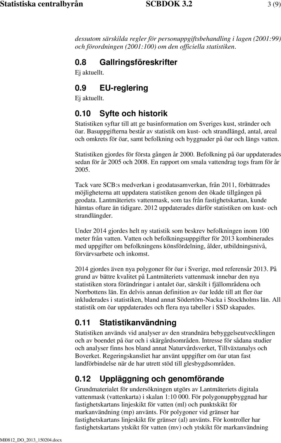 Basuppgifterna består av statistik om kust- och strandlängd, antal, areal och omkrets för öar, samt befolkning och byggnader på öar och längs vatten. Statistiken gjordes för första gången år 2000.