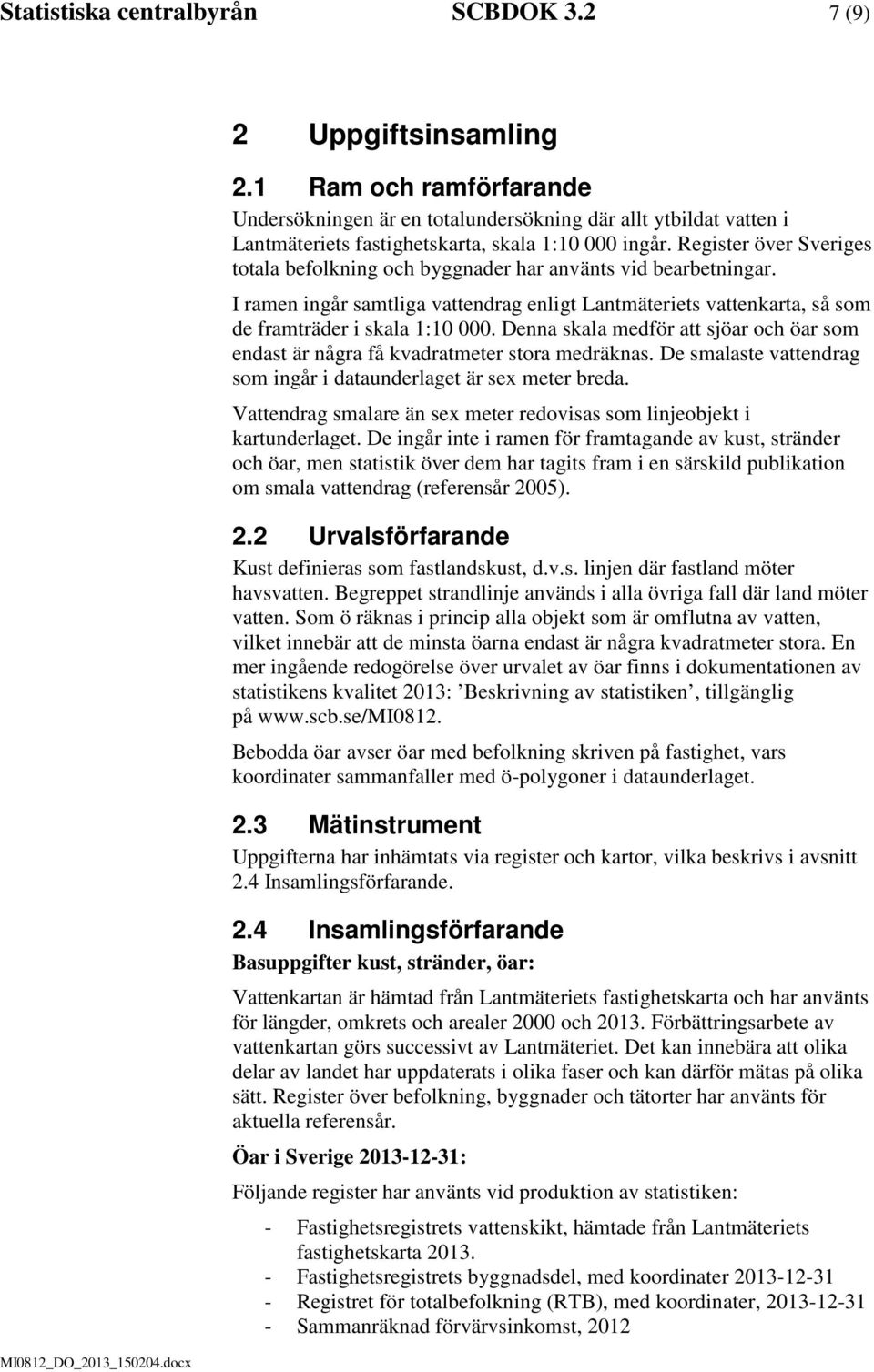 Register över Sveriges totala befolkning och byggnader har använts vid bearbetningar. I ramen ingår samtliga vattendrag enligt Lantmäteriets vattenkarta, så som de framträder i skala 1:10 000.