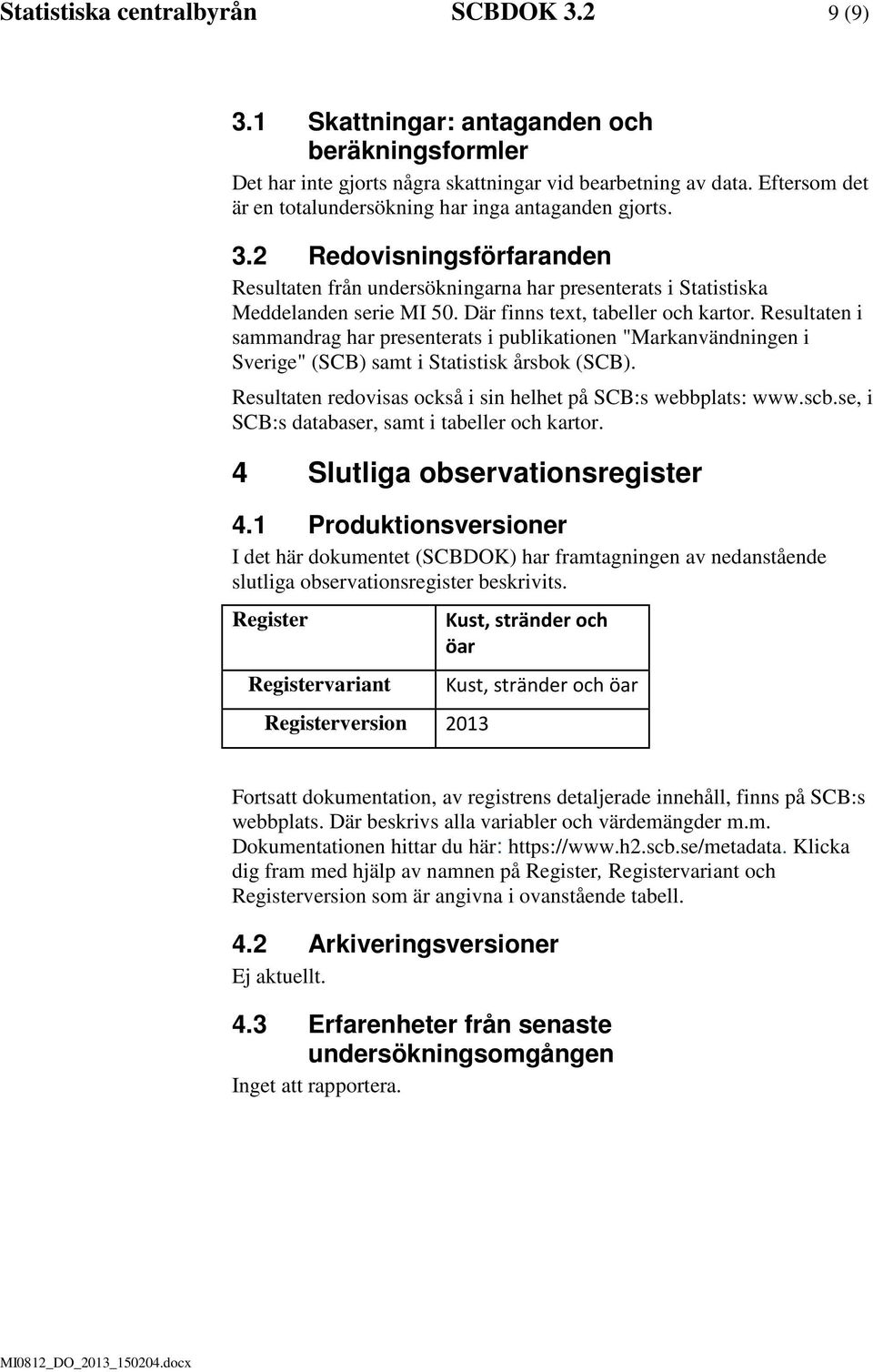 Där finns text, tabeller och kartor. Resultaten i sammandrag har presenterats i publikationen "Markanvändningen i Sverige" (SCB) samt i Statistisk årsbok (SCB).