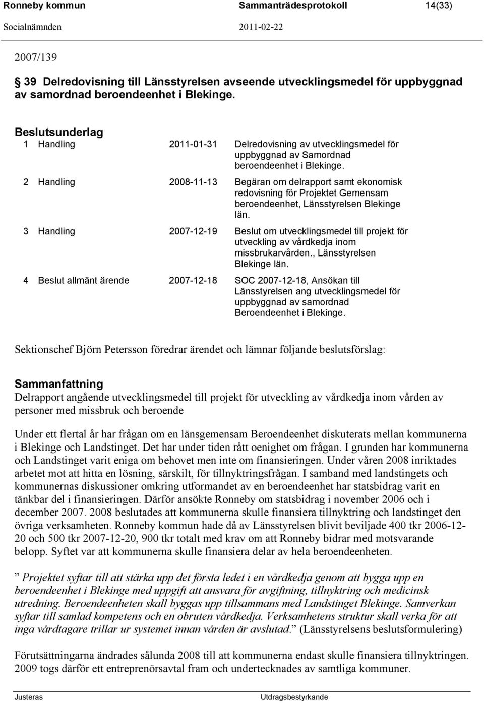 2 Handling 2008-11-13 Begäran om delrapport samt ekonomisk redovisning för Projektet Gemensam beroendeenhet, Länsstyrelsen Blekinge län.