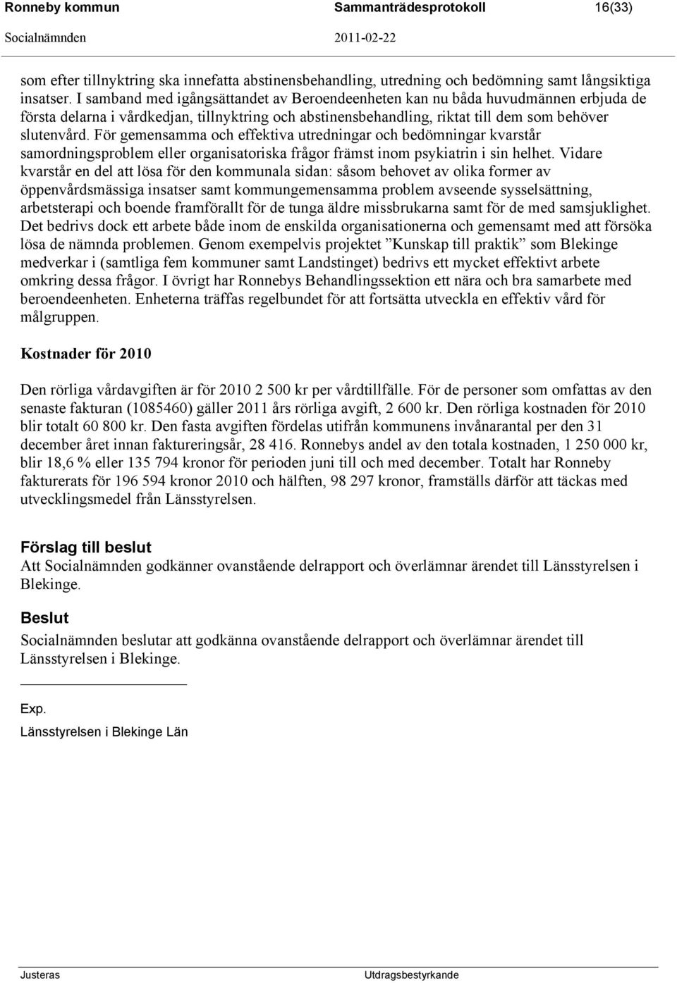 För gemensamma och effektiva utredningar och bedömningar kvarstår samordningsproblem eller organisatoriska frågor främst inom psykiatrin i sin helhet.