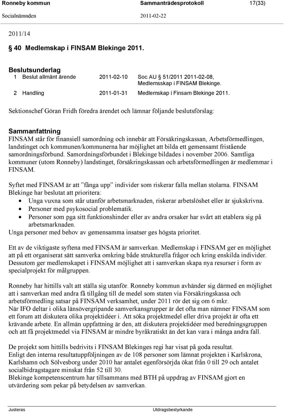 Sektionschef Göran Fridh föredra ärendet och lämnar följande beslutsförslag: Sammanfattning FINSAM står för finansiell samordning och innebär att Försäkringskassan, Arbetsförmedlingen, landstinget