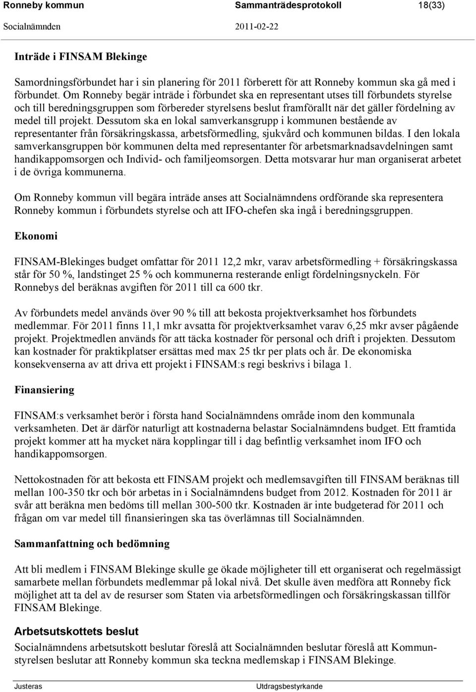 projekt. Dessutom ska en lokal samverkansgrupp i kommunen bestående av representanter från försäkringskassa, arbetsförmedling, sjukvård och kommunen bildas.
