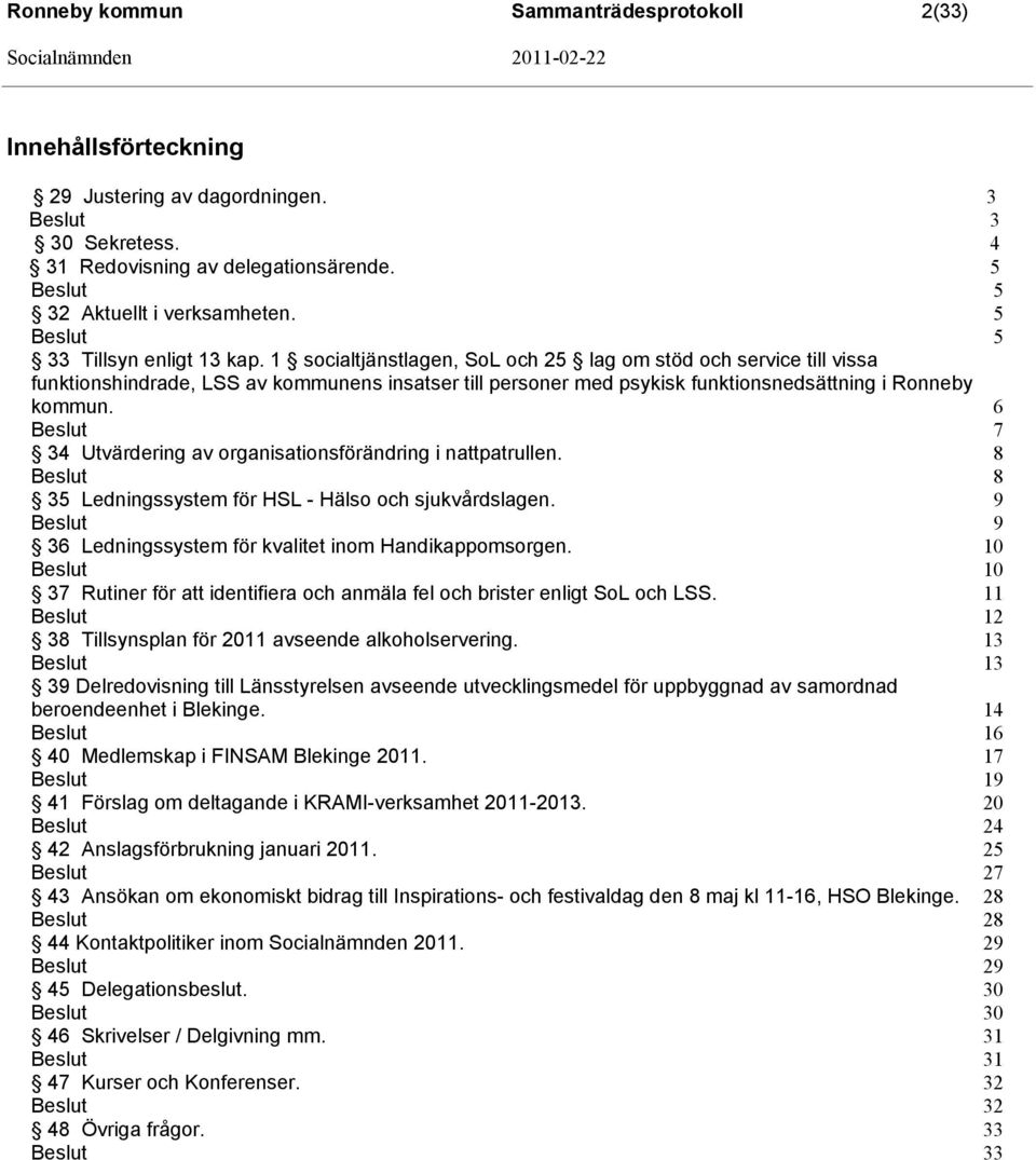 1 socialtjänstlagen, SoL och 25 lag om stöd och service till vissa funktionshindrade, LSS av kommunens insatser till personer med psykisk funktionsnedsättning i Ronneby kommun.