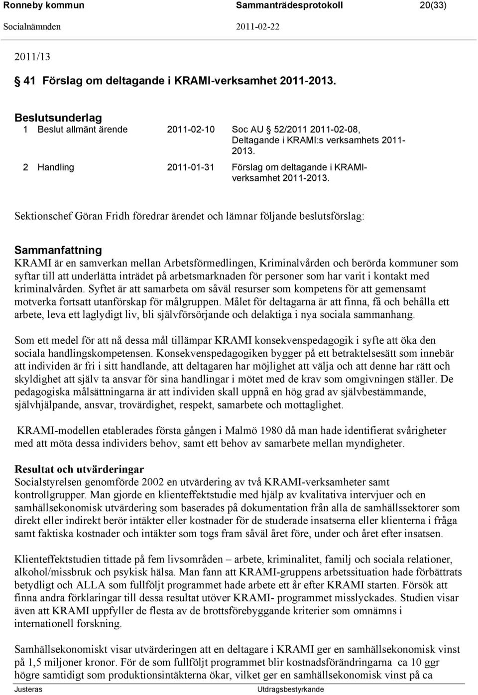 Sektionschef Göran Fridh föredrar ärendet och lämnar följande beslutsförslag: Sammanfattning KRAMI är en samverkan mellan Arbetsförmedlingen, Kriminalvården och berörda kommuner som syftar till att