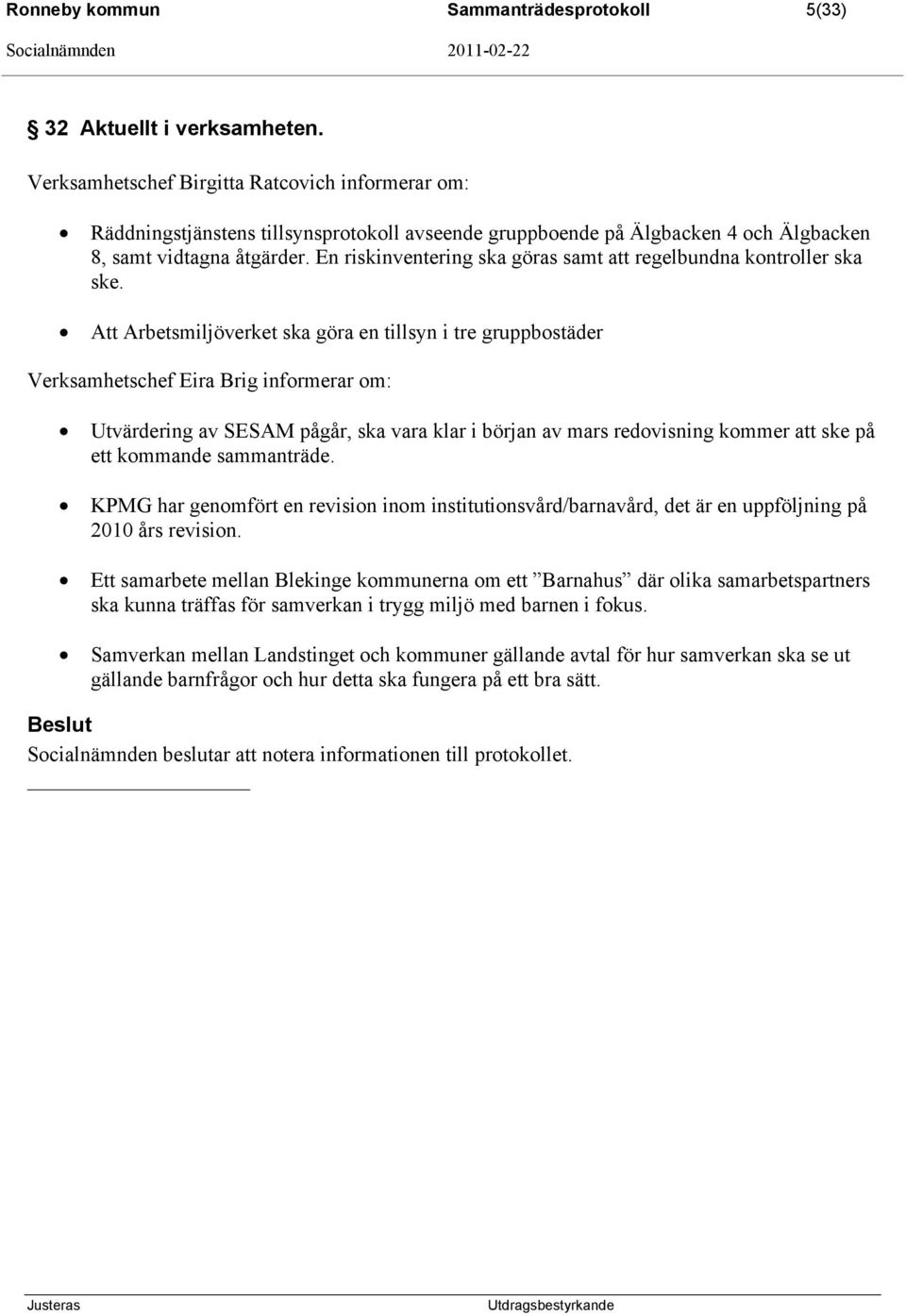 En riskinventering ska göras samt att regelbundna kontroller ska ske.