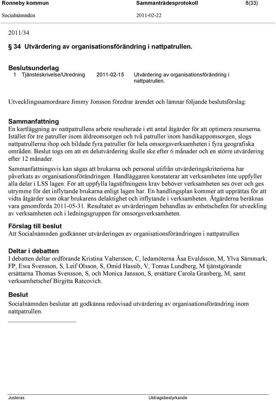 Utvecklingssamordnare Jimmy Jonsson föredrar ärendet och lämnar följande beslutsförslag: Sammanfattning En kartläggning av nattpatrullens arbete resulterade i ett antal åtgärder för att optimera