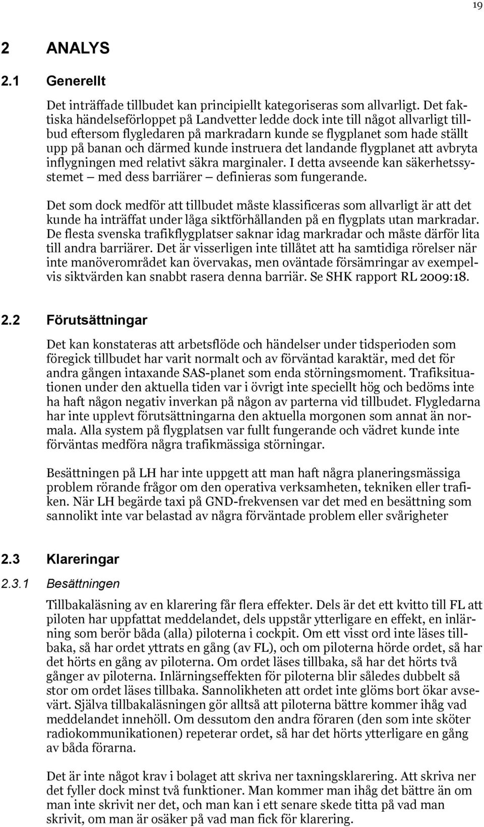 instruera det landande flygplanet att avbryta inflygningen med relativt säkra marginaler. I detta avseende kan säkerhetssystemet med dess barriärer definieras som fungerande.