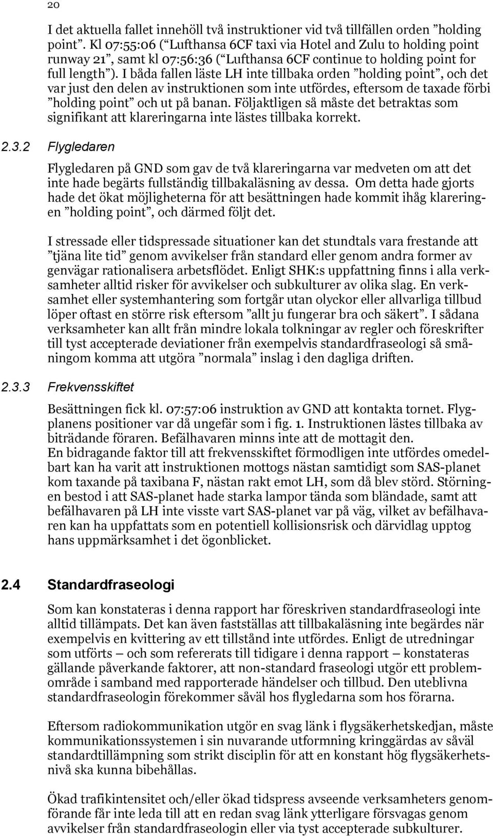 I båda fallen läste LH inte tillbaka orden holding point, och det var just den delen av instruktionen som inte utfördes, eftersom de taxade förbi holding point och ut på banan.