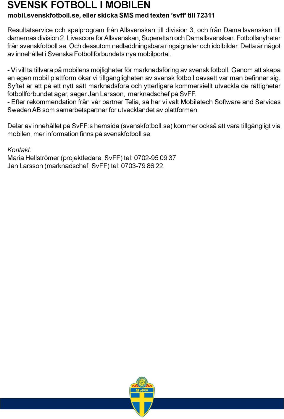 Livescore för Allsvenskan, Superettan och Damallsvenskan. Fotbollsnyheter från svenskfotboll.se. Och dessutom nedladdningsbara ringsignaler och idolbilder.