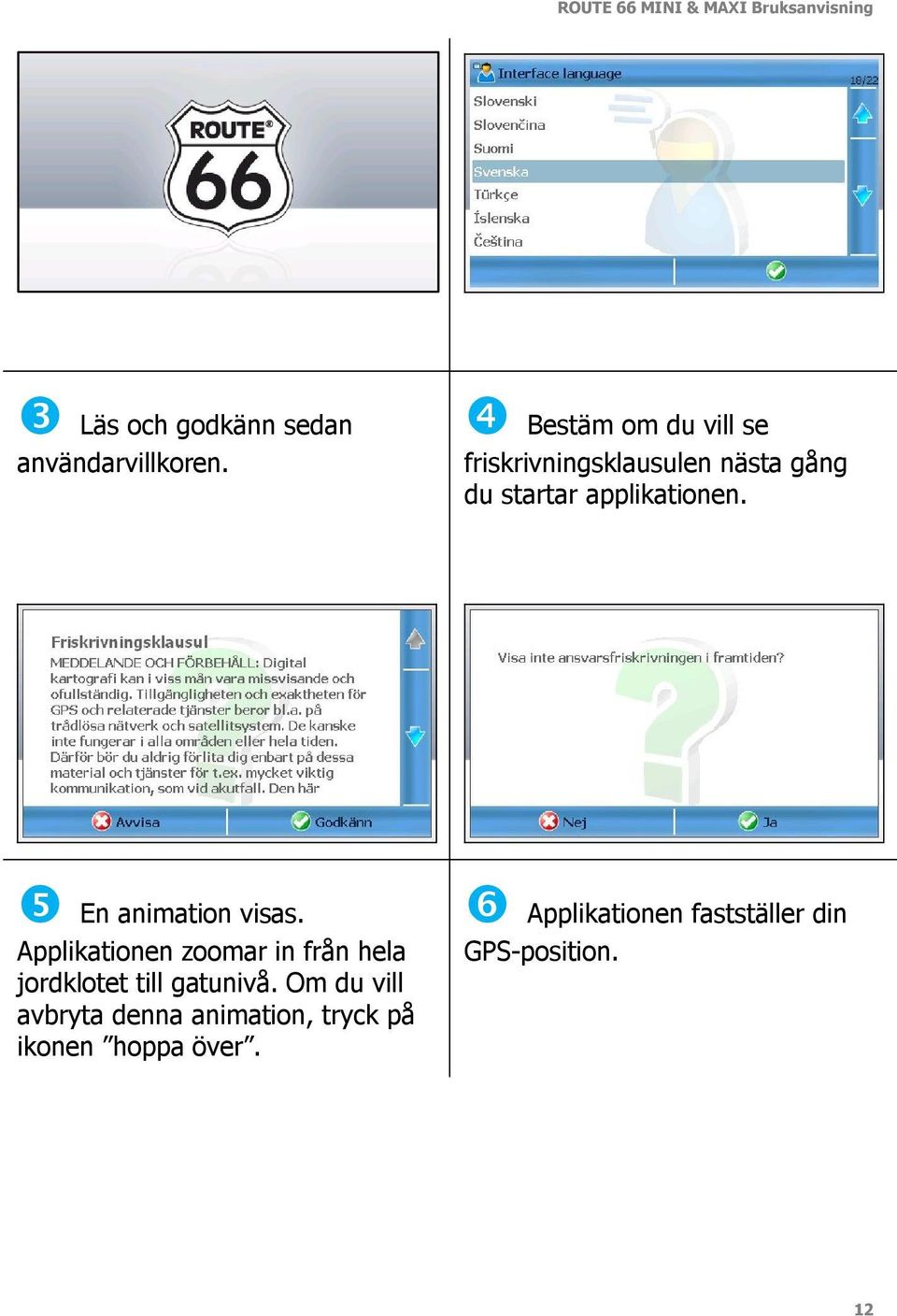 applikationen. ❺ En animation visas.