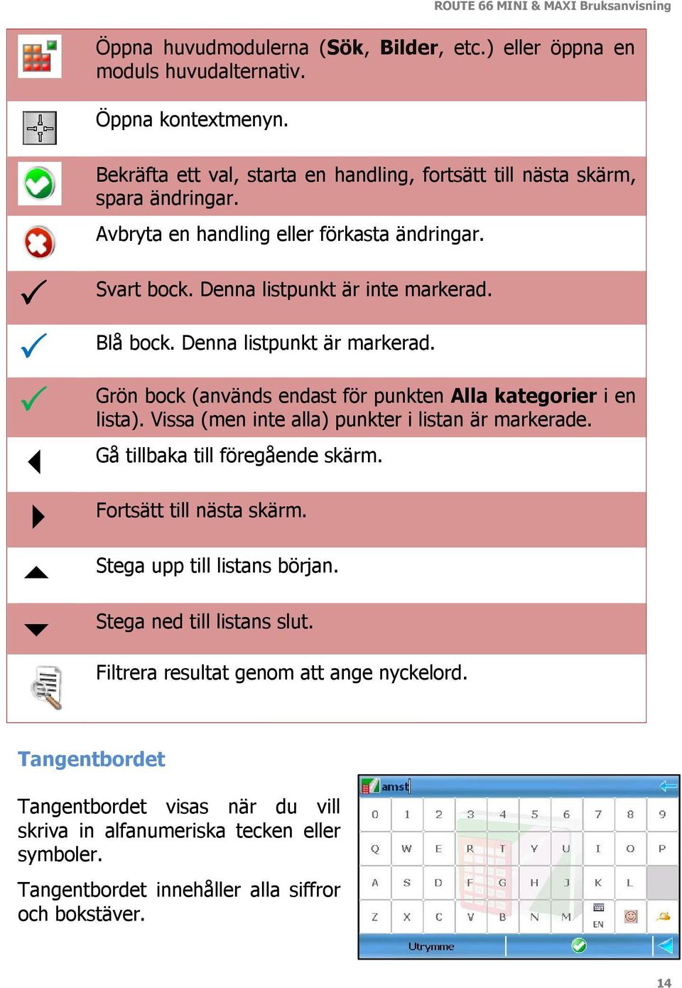 Grön bock (används endast för punkten Alla kategorier i en lista). Vissa (men inte alla) punkter i listan är markerade. Gå tillbaka till föregående skärm. Fortsätt till nästa skärm.