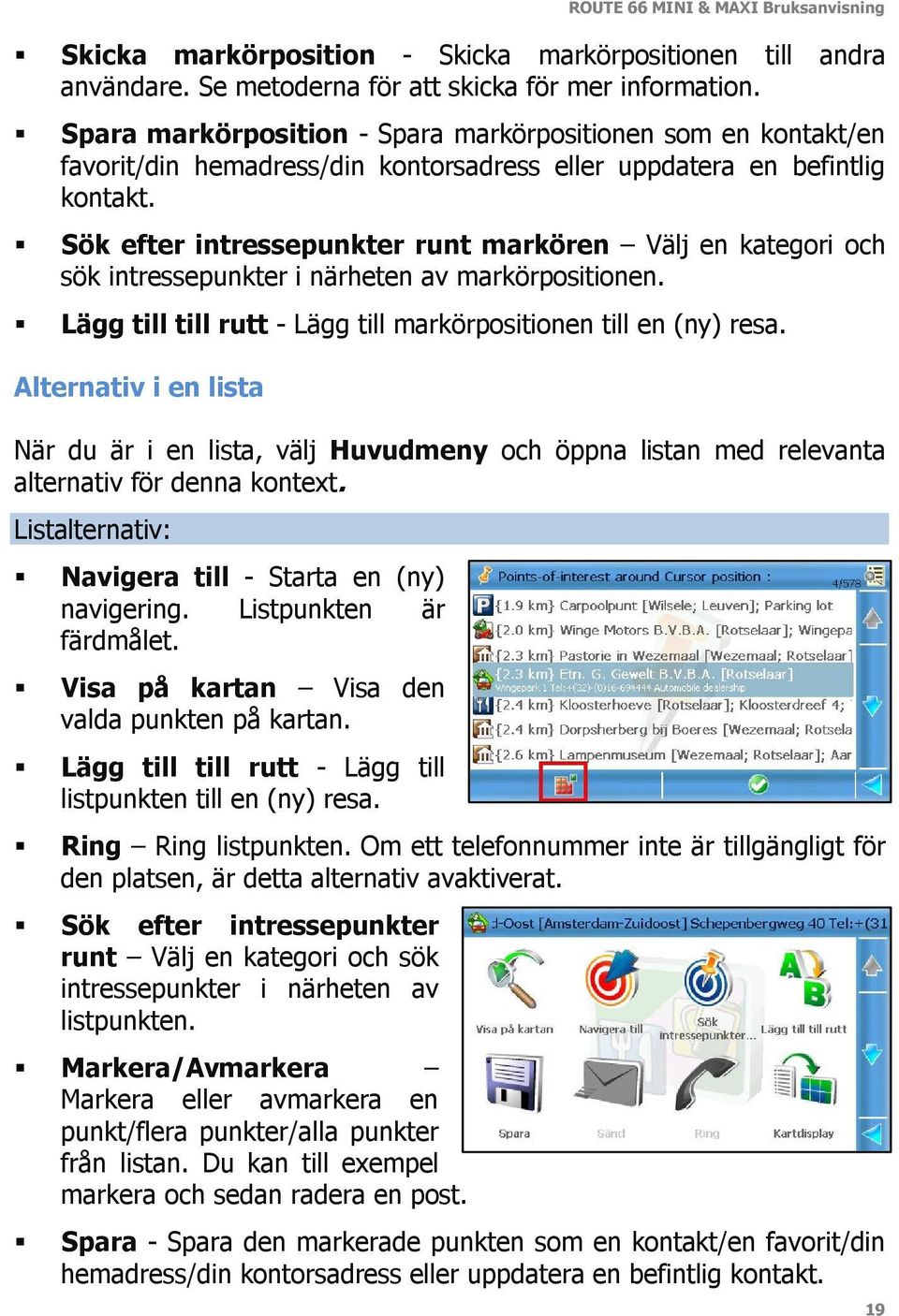 Sök efter intressepunkter runt markören Välj en kategori och sök intressepunkter i närheten av markörpositionen. Lägg till till rutt - Lägg till markörpositionen till en (ny) resa.