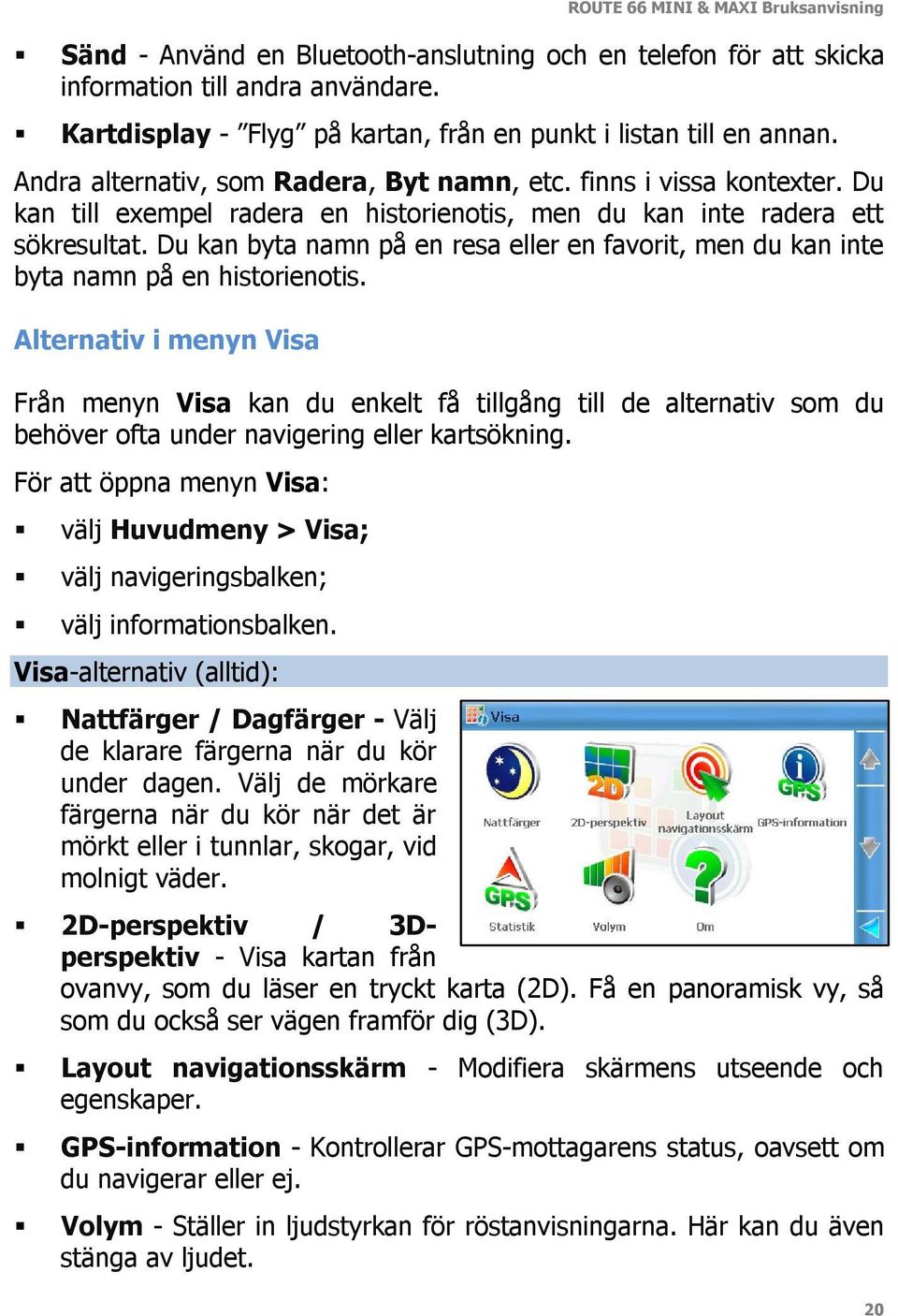 Du kan till exempel radera en historienotis, men du kan inte radera ett sökresultat. Du kan byta namn på en resa eller en favorit, men du kan inte byta namn på en historienotis.