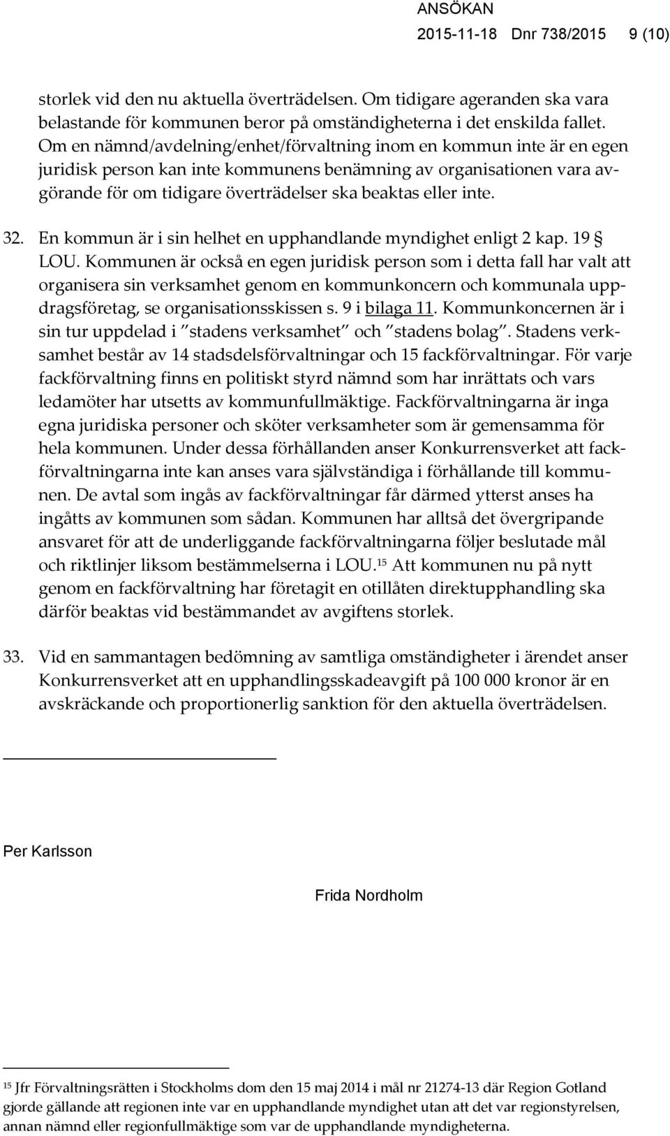 inte. 32. En kommun är i sin helhet en upphandlande myndighet enligt 2 kap. 19 LOU.