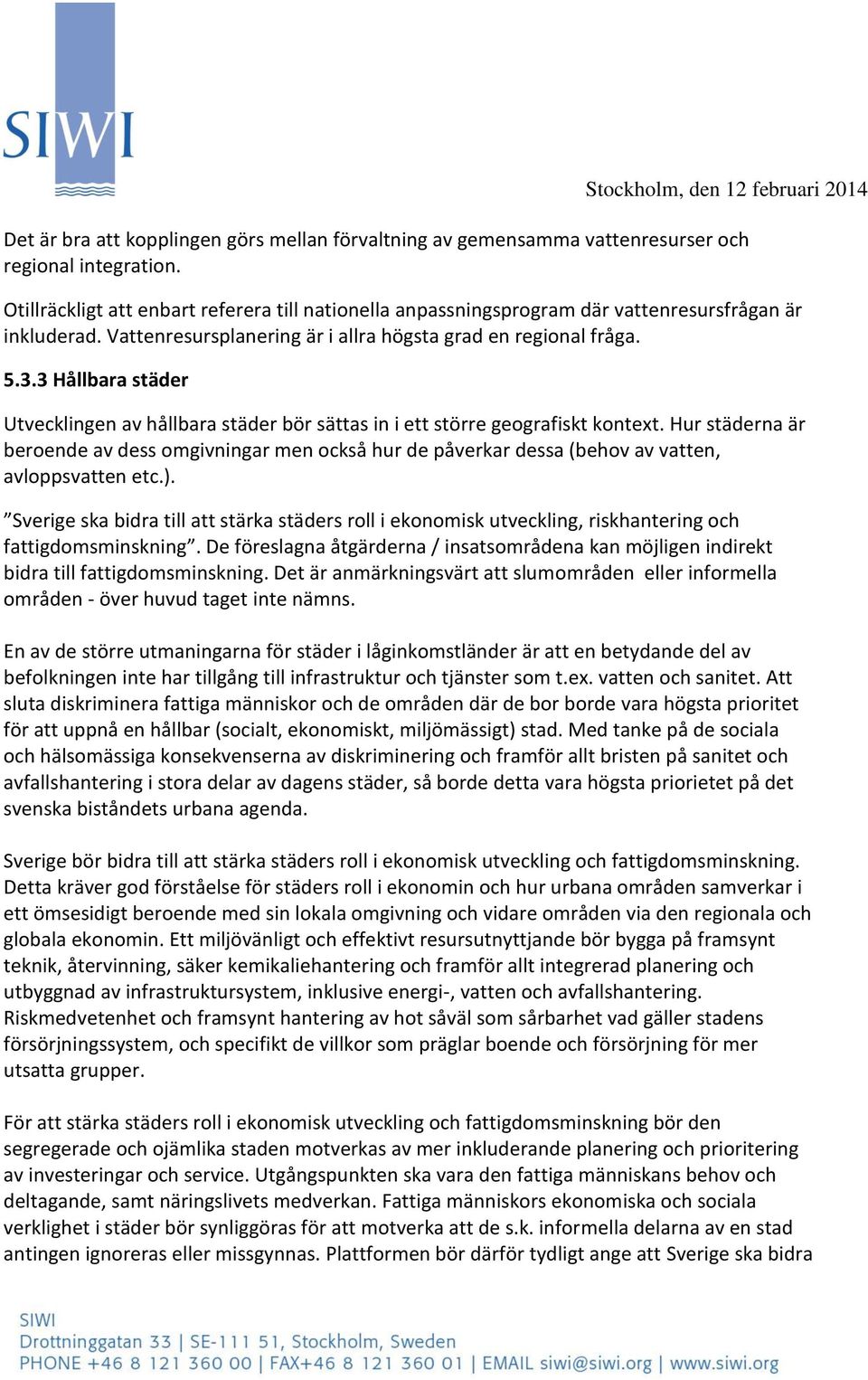 3 Hållbara städer Utvecklingen av hållbara städer bör sättas in i ett större geografiskt kontext.