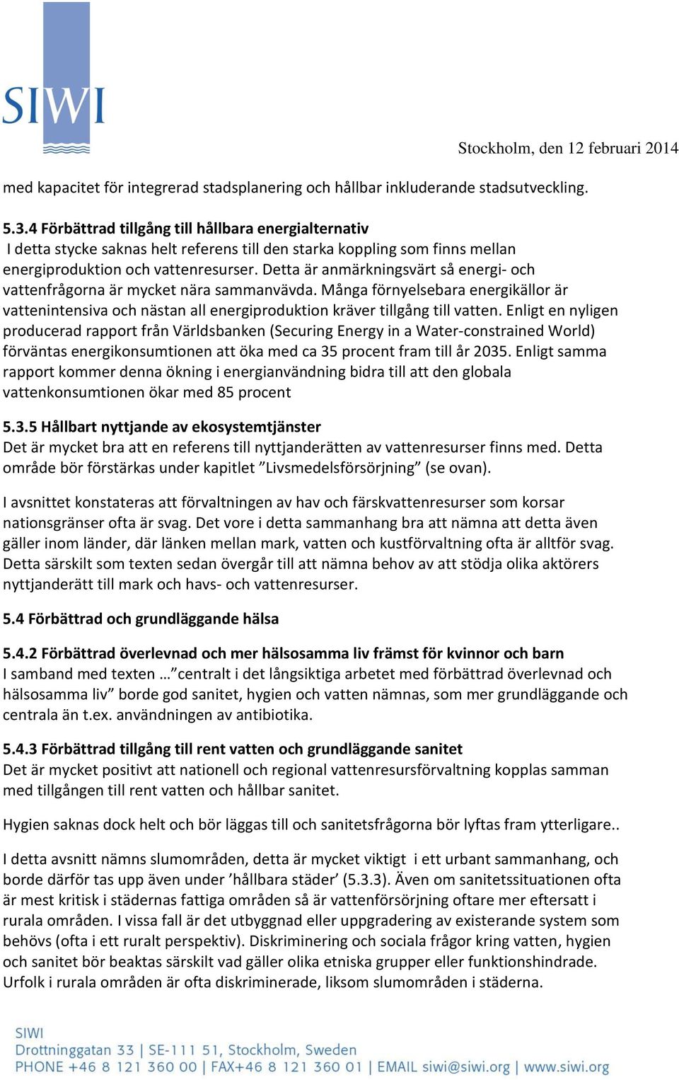 Detta är anmärkningsvärt så energi- och vattenfrågorna är mycket nära sammanvävda. Många förnyelsebara energikällor är vattenintensiva och nästan all energiproduktion kräver tillgång till vatten.