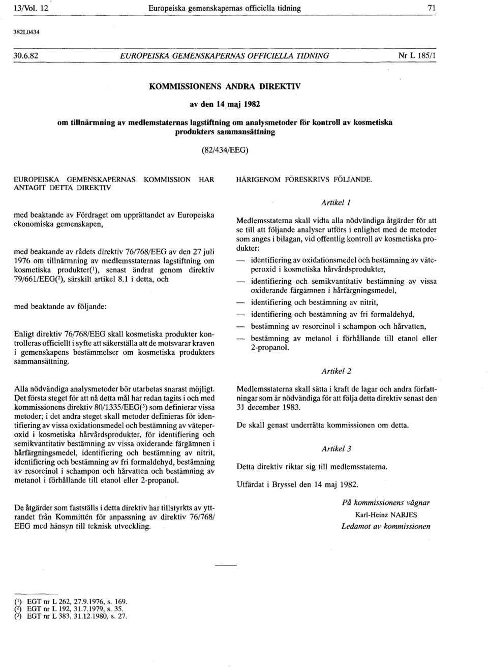 produkters sammansättning (82/434/EEG) EUROPEISKA GEMENSKAPERNAS KOMMISSION HAR ANTAGIT DETTA DIREKTIV med beaktande av Fördraget om upprättandet av Europeiska ekonomiska gemenskapen, med beaktande