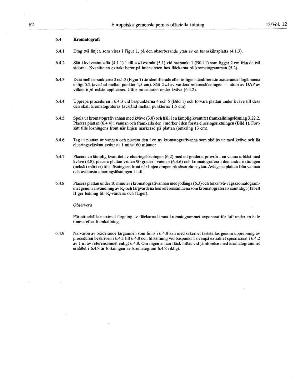 2 (avstånd mellan punkter 1,5 cm). Sätt 2 μl av vardera referenslösningen utom av DAP av vilken 6 fil måste appliceras. Utför proceduren under kväve (6.4.