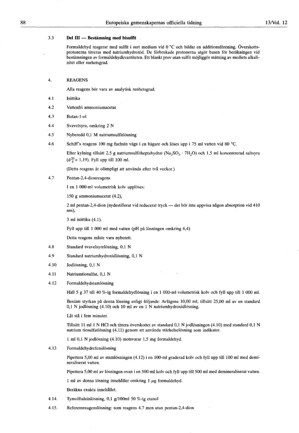 Ett blankt prov utan sulfit möjliggör mätning av mediets alkalinitet eller surhetsgrad. 4. REAGENS 4.1 Isättika Alla reagens bör vara av analytisk renhetsgrad. 4.2 Vattenfri ammoniumacetat 4.